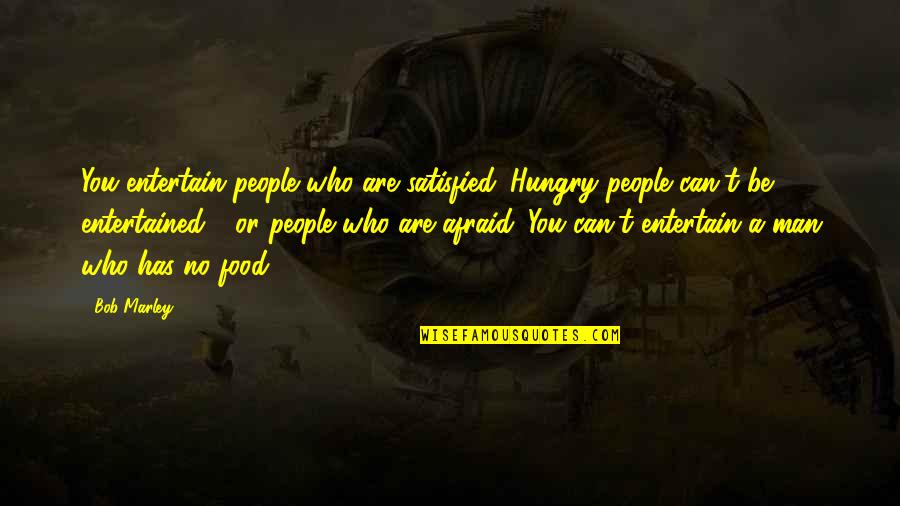 Be Who You Are Quotes By Bob Marley: You entertain people who are satisfied. Hungry people