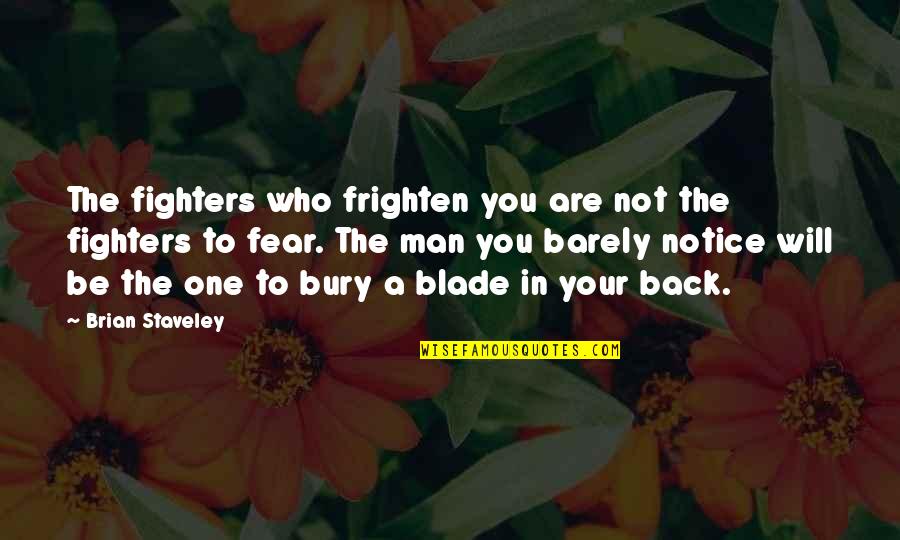 Be Who You Are Quotes By Brian Staveley: The fighters who frighten you are not the