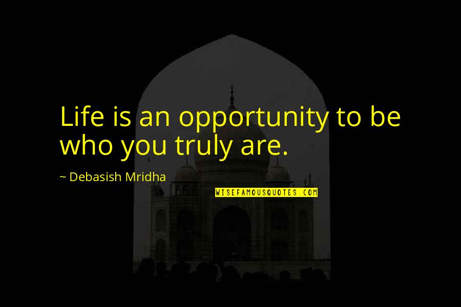 Be Who You Are Quotes By Debasish Mridha: Life is an opportunity to be who you