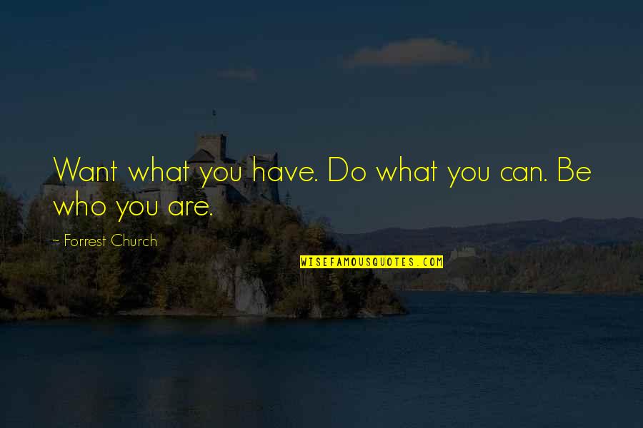Be Who You Are Quotes By Forrest Church: Want what you have. Do what you can.