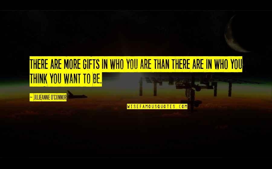 Be Who You Are Quotes By Julieanne O'Connor: There are more gifts in who you are