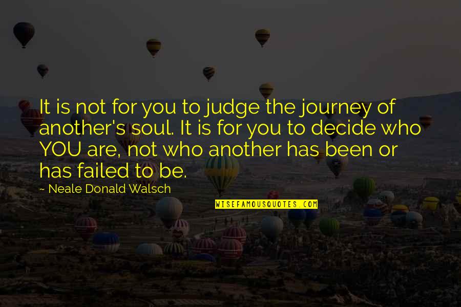 Be Who You Are Quotes By Neale Donald Walsch: It is not for you to judge the