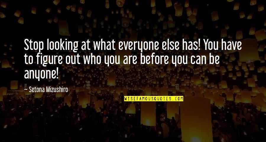 Be Who You Are Quotes By Setona Mizushiro: Stop looking at what everyone else has! You
