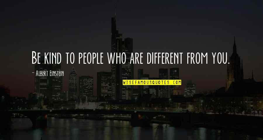 Be Who You Quotes By Albert Einstein: Be kind to people who are different from