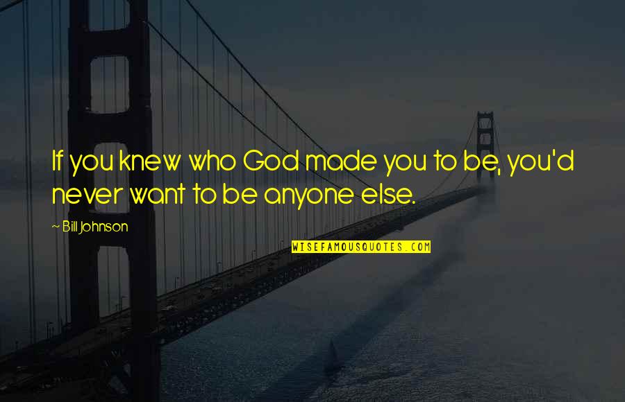 Be Who You Quotes By Bill Johnson: If you knew who God made you to