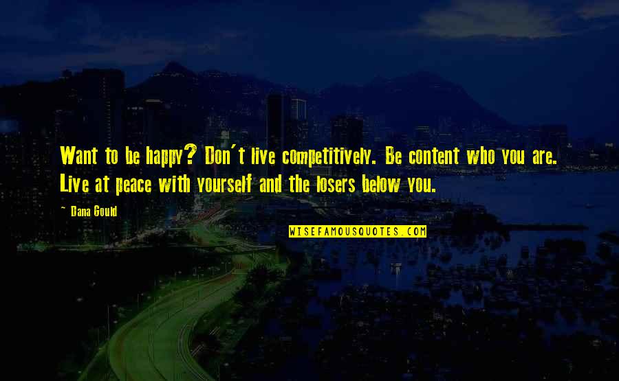 Be Who You Quotes By Dana Gould: Want to be happy? Don't live competitively. Be