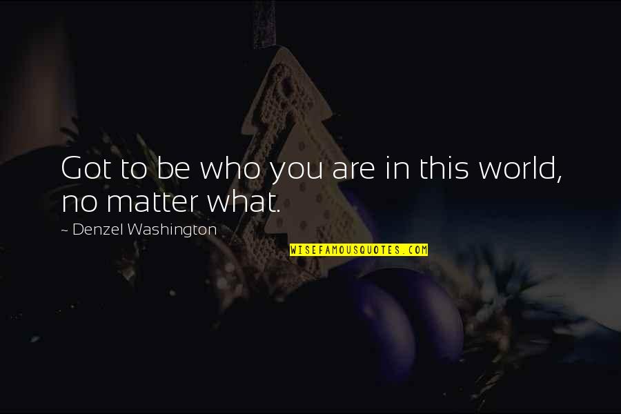Be Who You Quotes By Denzel Washington: Got to be who you are in this