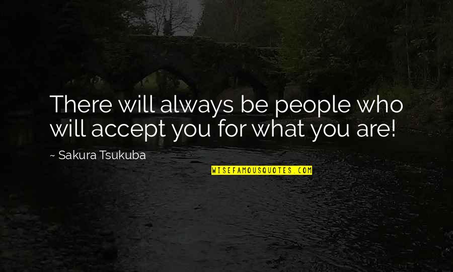 Be Who You Quotes By Sakura Tsukuba: There will always be people who will accept