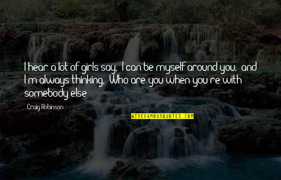 Be Who You Say You Are Quotes By Craig Robinson: I hear a lot of girls say, 'I