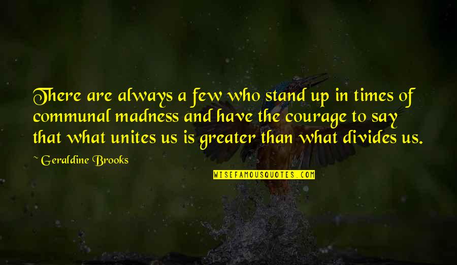 Be Who You Say You Are Quotes By Geraldine Brooks: There are always a few who stand up