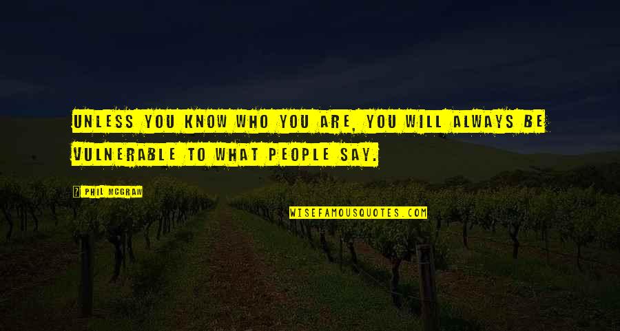 Be Who You Say You Are Quotes By Phil McGraw: Unless you know who you are, you will