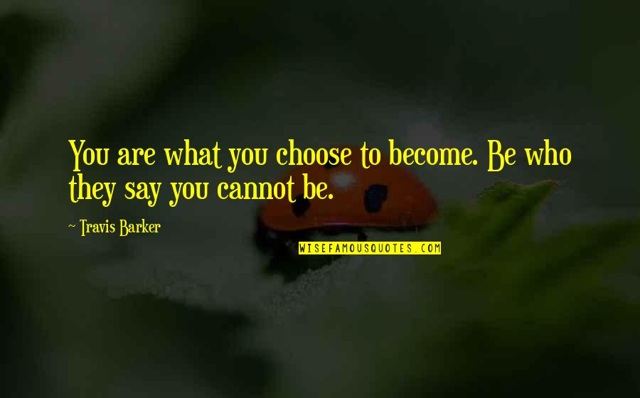 Be Who You Say You Are Quotes By Travis Barker: You are what you choose to become. Be