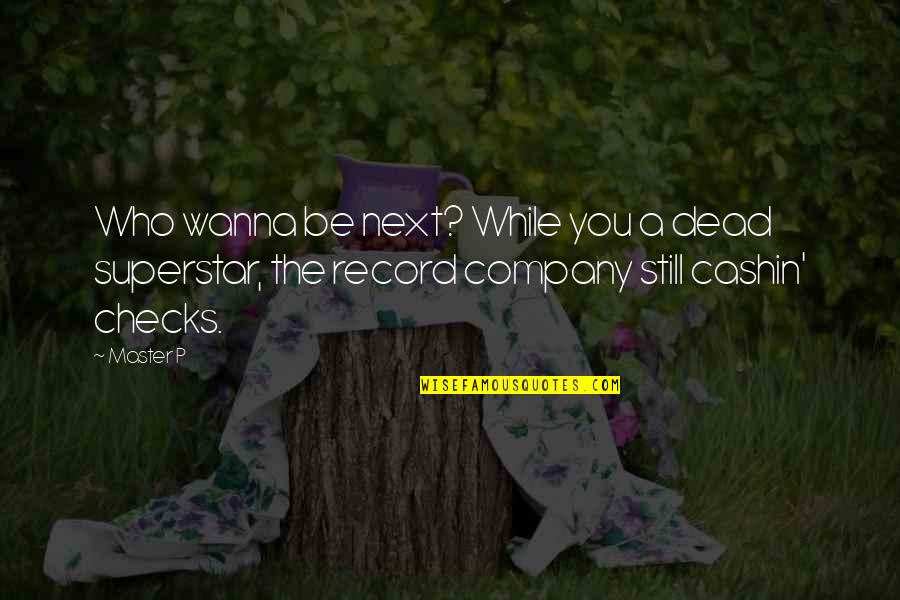 Be Who You Wanna Be Quotes By Master P: Who wanna be next? While you a dead
