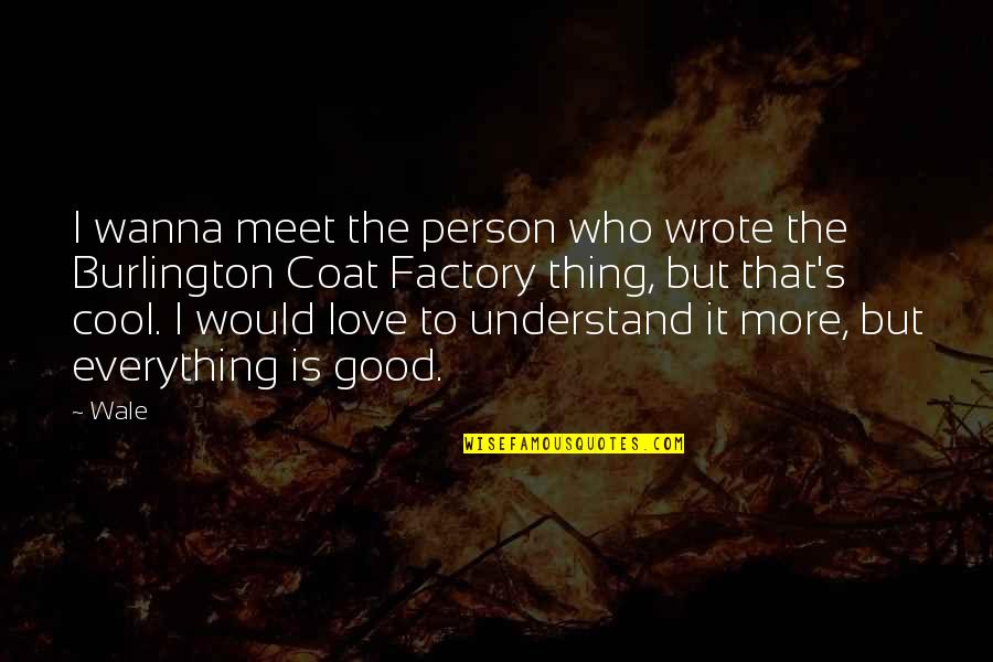 Be Who You Wanna Be Quotes By Wale: I wanna meet the person who wrote the Be Who You Wanna Be Quotes By Wale: I wanna meet the person who wrote the