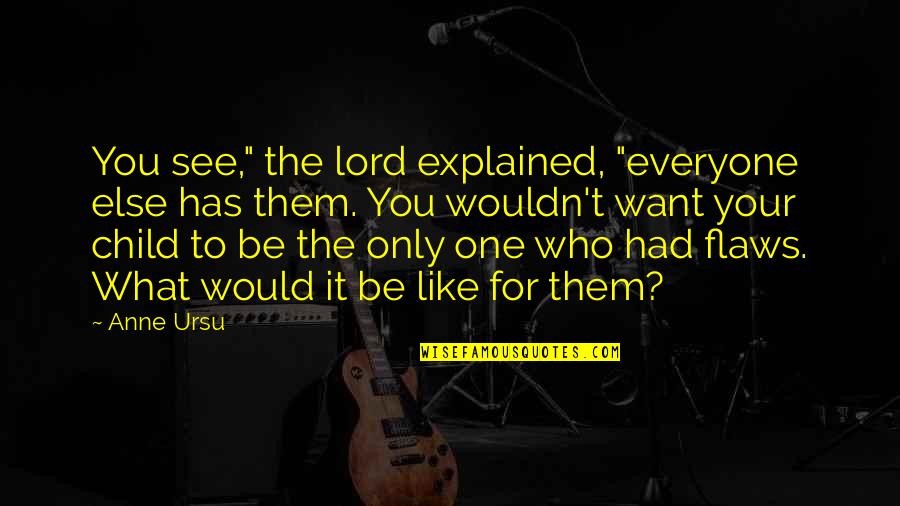 Be Who You Want Quotes By Anne Ursu: You see," the lord explained, "everyone else has Be Who You Want Quotes By Anne Ursu: You see," the lord explained, "everyone else has