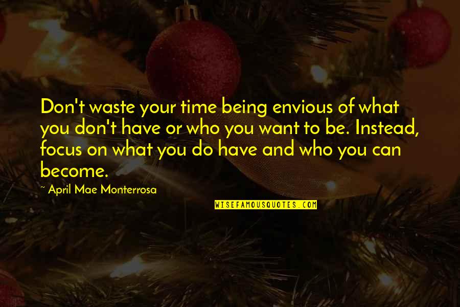 Be Who You Want Quotes By April Mae Monterrosa: Don't waste your time being envious of what