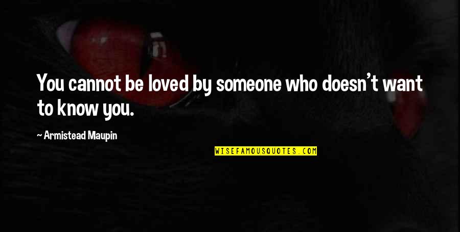 Be Who You Want Quotes By Armistead Maupin: You cannot be loved by someone who doesn't