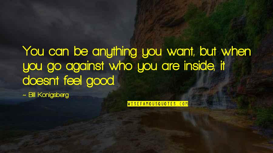 Be Who You Want Quotes By Bill Konigsberg: You can be anything you want, but when