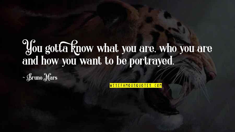 Be Who You Want Quotes By Bruno Mars: You gotta know what you are, who you