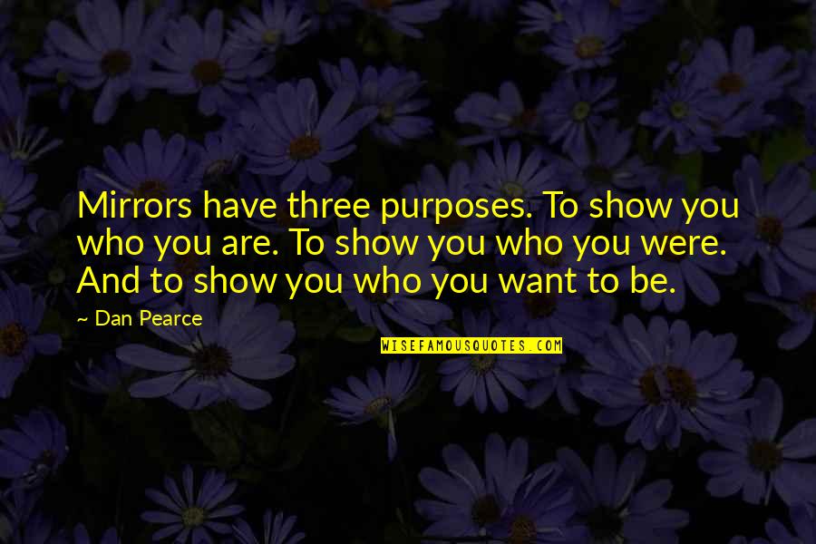 Be Who You Want Quotes By Dan Pearce: Mirrors have three purposes. To show you who