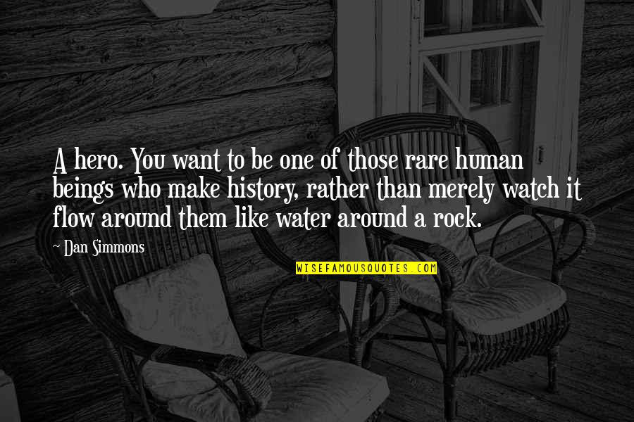 Be Who You Want Quotes By Dan Simmons: A hero. You want to be one of