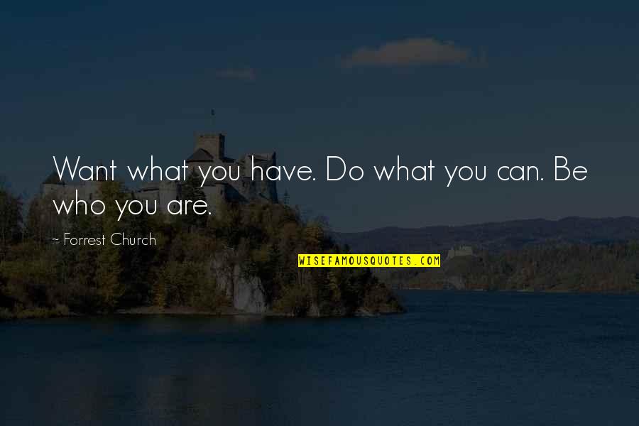 Be Who You Want Quotes By Forrest Church: Want what you have. Do what you can.