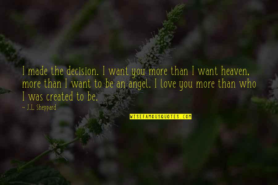 Be Who You Want Quotes By J.L. Sheppard: I made the decision. I want you more