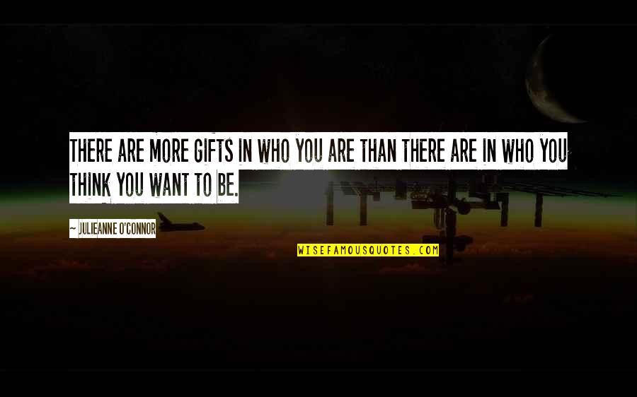 Be Who You Want Quotes By Julieanne O'Connor: There are more gifts in who you are