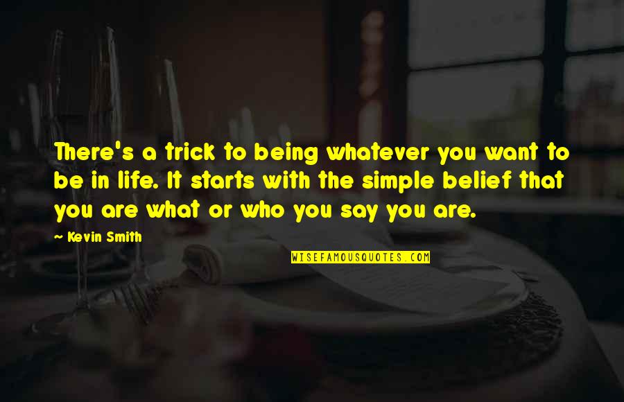 Be Who You Want Quotes By Kevin Smith: There's a trick to being whatever you want Be Who You Want Quotes By Kevin Smith: There's a trick to being whatever you want