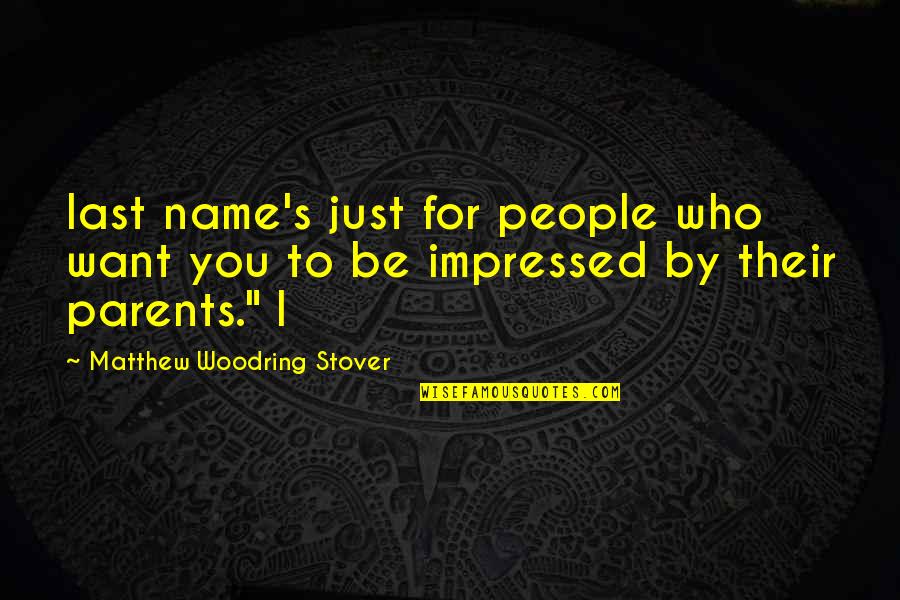 Be Who You Want Quotes By Matthew Woodring Stover: last name's just for people who want you