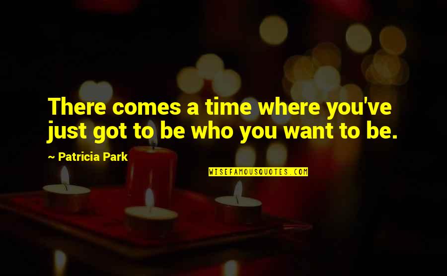 Be Who You Want Quotes By Patricia Park: There comes a time where you've just got