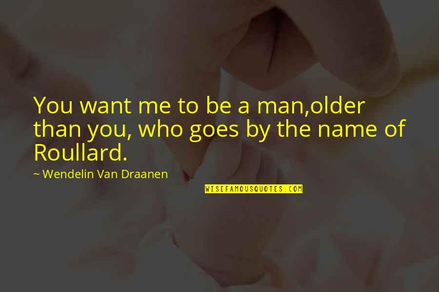 Be Who You Want Quotes By Wendelin Van Draanen: You want me to be a man,older than