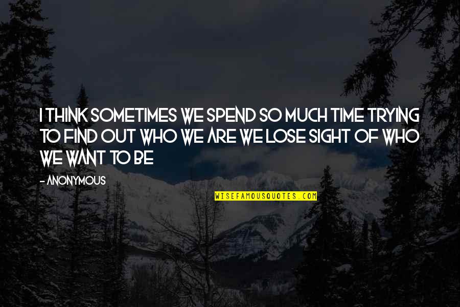 Be Who Yourself Quotes By Anonymous: I think sometimes we spend so much time