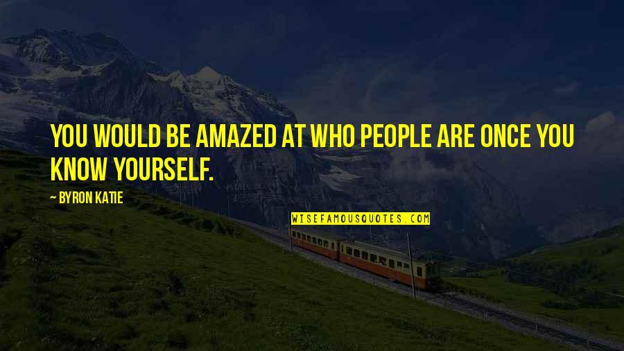 Be Who Yourself Quotes By Byron Katie: You would be amazed at who people are