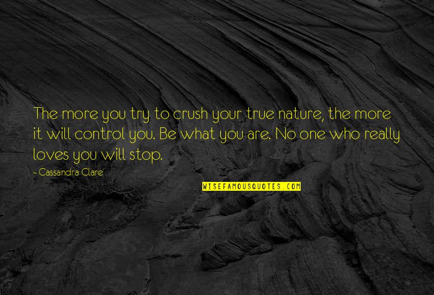 Be Who Yourself Quotes By Cassandra Clare: The more you try to crush your true