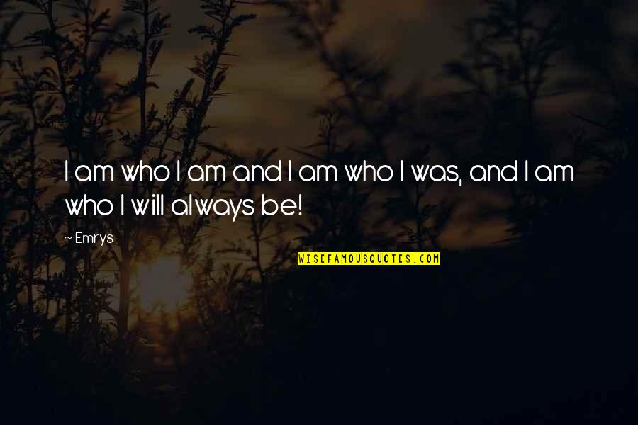 Be Who Yourself Quotes By Emrys: I am who I am and I am