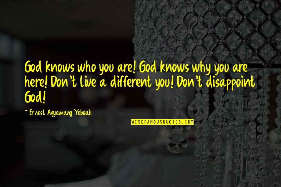 Be Who Yourself Quotes By Ernest Agyemang Yeboah: God knows who you are! God knows why