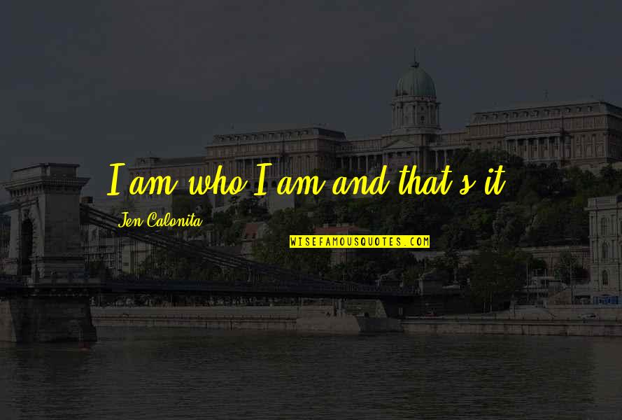 Be Who Yourself Quotes By Jen Calonita: I am who I am and that's it!