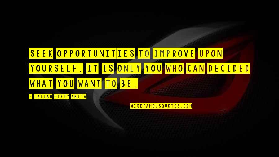 Be Who Yourself Quotes By Lailah Gifty Akita: Seek opportunities to improve upon yourself. It is
