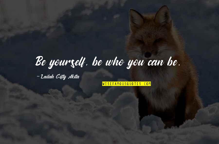 Be Who Yourself Quotes By Lailah Gifty Akita: Be yourself, be who you can be.