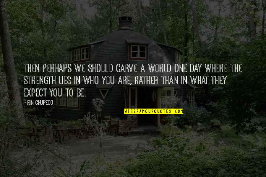 Be Who Yourself Quotes By Rin Chupeco: Then perhaps we should carve a world one