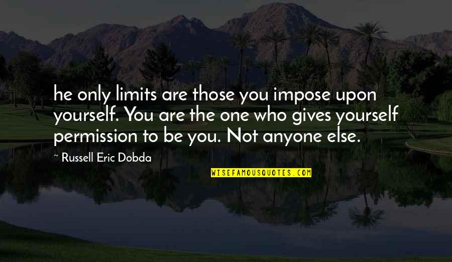 Be Who Yourself Quotes By Russell Eric Dobda: he only limits are those you impose upon