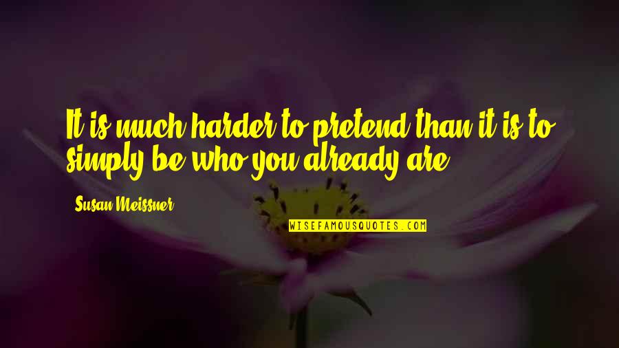 Be Who Yourself Quotes By Susan Meissner: It is much harder to pretend than it