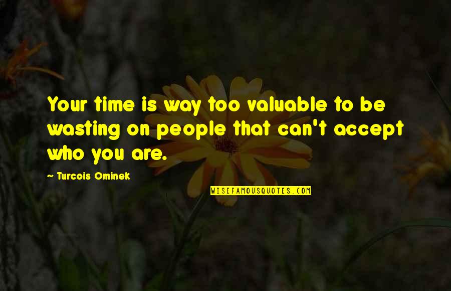 Be Who Yourself Quotes By Turcois Ominek: Your time is way too valuable to be