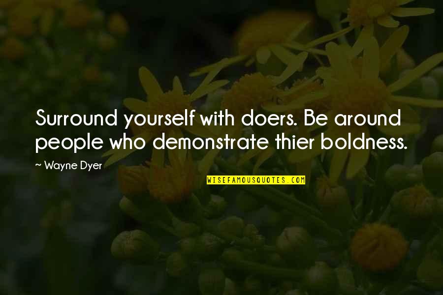 Be Who Yourself Quotes By Wayne Dyer: Surround yourself with doers. Be around people who