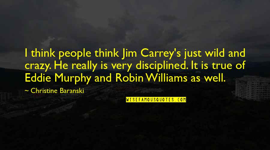 Be Wild And Crazy Quotes By Christine Baranski: I think people think Jim Carrey's just wild Be Wild And Crazy Quotes By Christine Baranski: I think people think Jim Carrey's just wild