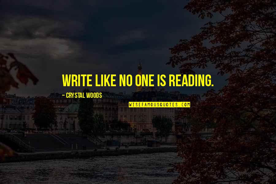 Be Wild And Crazy Quotes By Crystal Woods: Write like no one is reading. Be Wild And Crazy Quotes By Crystal Woods: Write like no one is reading.