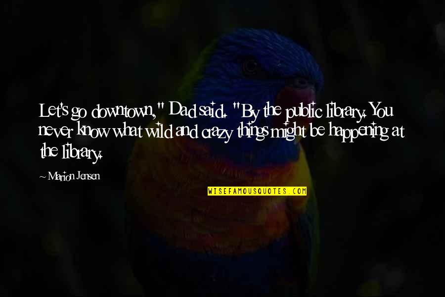 Be Wild And Crazy Quotes By Marion Jensen: Let's go downtown," Dad said. "By the public Be Wild And Crazy Quotes By Marion Jensen: Let's go downtown," Dad said. "By the public