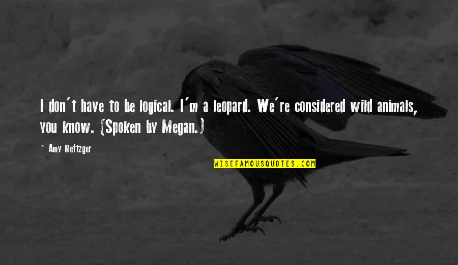 Be Wild Quotes By Amy Neftzger: I don't have to be logical. I'm a Be Wild Quotes By Amy Neftzger: I don't have to be logical. I'm a