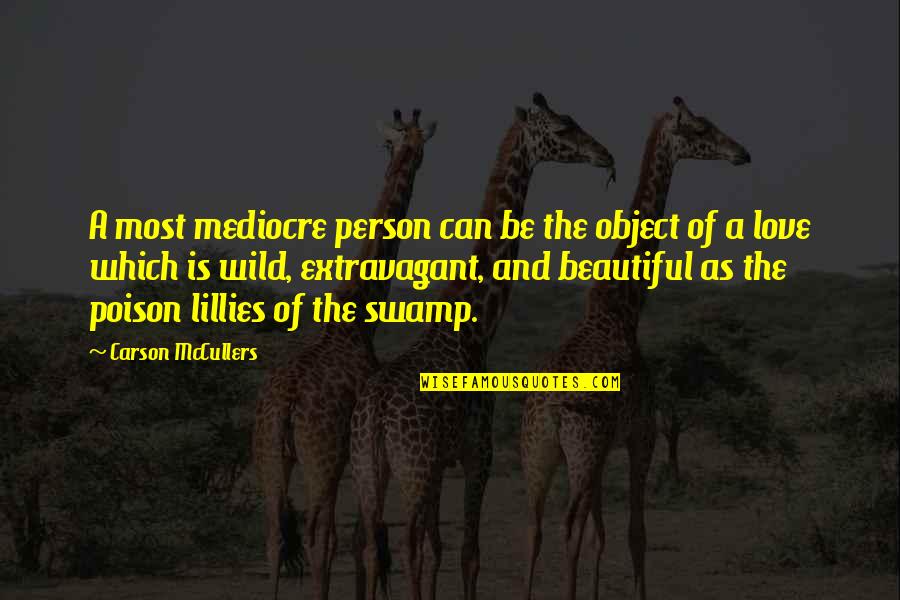 Be Wild Quotes By Carson McCullers: A most mediocre person can be the object
